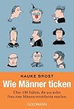 Wie M&auml;nner ticken: &Uuml;ber 100 Fakten, die aus jeder Frau eine M&auml;nnerversteherin machen - Hauke Brost