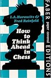 How to think ahead in chess : the methods and techniques of planning your entire game
