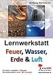 Lernwerkstatt - Feuer, Wasser, Erde und Luft: Kurztexte - Aufgaben - �bungen - Sinnerfassendes Lesen - Mit L�sungen