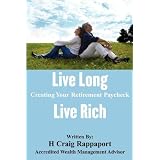 Live Long Live Rich: Creating Your Retirement Paycheck with Award Winning Retirement Planning