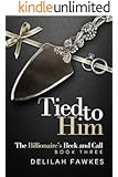 Tied to Him: The Billionaire's Beck and Call, Book Three: (A Billionaire Alpha Male Suspenseful Romance)