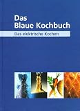 Das Blaue Kochbuch: Das elektrische Kochen - &Uuml;ber 600 Rezepte - 