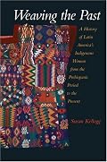 Weaving the Past: A History of Latin America's Indigenous Women from the Prehispanic Period to the Present