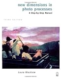 New Dimensions in Photo Processes, Third Edition: A Step by Step Manual