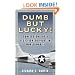 Dumb but Lucky!: Confessions of a P-51 Fighter Pilot in World War II