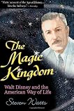 The Magic Kingdom: Walt Disney and the American Way of Life