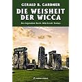 Die Weisheit der Wicca: Das legend�re Buch "Witchcraft Today"