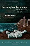Inventing new beginnings : on the idea of Renaissance in modern Judaism