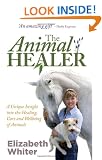 The Animal Healer: A Unique Insight into the Healing, Care and Wellbeing of Animals