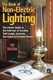 The Book of Non-Electric Lighting: The Classic Guide to the Safe Use of Candles, Fuel Lamps, Lanterns, Gas Lights, & Fireview Stoves, Second Edition