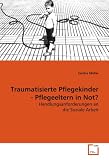 Produkt-Bild: Traumatisierte Pflegekinder - Pflegeeltern in Not?: Handlungsanforderungen an die Soziale Arbeit