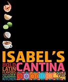 Isabel s Cantina: Bold Latin Flavors from the New California Kitchen