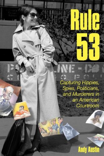 Rule 53: Capturing Hippies, Spies, Politicians, and Murderers in an American Courtroom