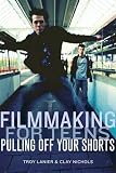 Filmmaking for Teens: Pulling Off Your Shorts