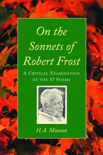 On the Sonnets of Robert Frost: A Critical Examination of the 37 Poems by H.A. Maxson (2005) Paperback