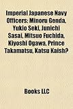 Imperial Japanese Navy Officers Imperial Japanese Navy Officers: Minoru Genda, Yukio Seki, Junichi Sasai, Mitsuo Fuchida, Kiyminoru Genda, Yukio Seki,-