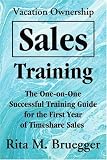 Vacation Ownership Sales Training: The One-on-One Successful Training Guide for the First Year of Timeshare Sales