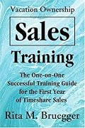 Vacation Ownership Sales Training: The One-on-One Successful Training Guide for the First Year of Timeshare Sales