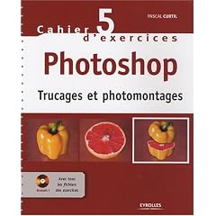 Cahier d'exercices Photoshop : Trucages et photomontages (1C�d�rom)