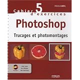 Cahier d'exercices Photoshop : Trucages et photomontages (1C�d�rom)par Pascal Curtil