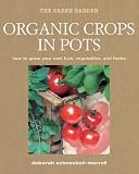 Organic Crops in Pots: How to Grow Your Own Vegetables, Fruits, and Herbs (Green Home)