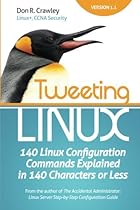 Tweeting Linux: 140 Linux Configuration Commands Explained in 140 Characters or Less Tweeting Linux: 140 Linux Configuration Commands Explained in 140 Characters or Less