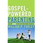 Gospel-Powered Parenting: How the Gospel Shapes and Transforms Parenting
