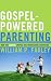 Gospel-Powered Parenting: How the Gospel Shapes and Transforms Parenting