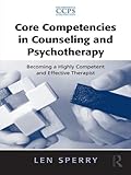 Core competencies in counseling and psychotherapy : becoming a highly competent and effective therapist