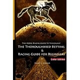The Horse Racing Guide To The Galaxy - Color Edition The Kentucky Derby - Preakness - Belmont: The Must Have Thoroughbred Race Track Handicapping & Betting Book For Beginners. ~ Harry J. Misner