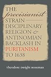 The precisianist strain : disciplinary religion & antinomian backlash in puritanism to 1638