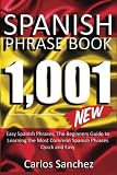 Spanish Phrase Book: 1001 Easy Spanish Phrases, The Beginners Guide to Learning the Most Common Spanish Phrases Quick and Easy (Learn Perfect Spanish, ... Spanish Kindle, Learn Spanish in 7 Days)