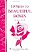 10 Steps to Beautiful Roses: Storey Country Wisdom Bulletin A-110