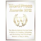 WordPress Awards Guide 2012: The Ultimate Guide to The Best Tools & Options For Creating, Optimizing and Maximizing Your WordPress Website or Blog in 2012 (WordPress Awards Guides)