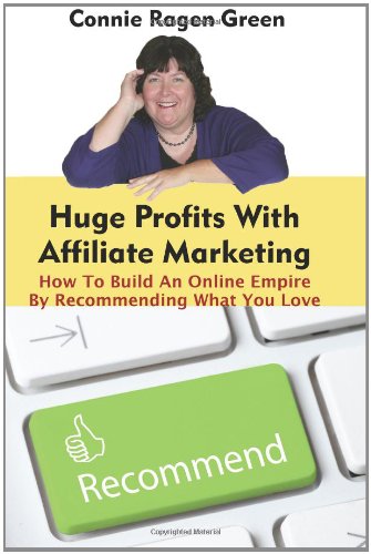 Huge Profits With Affiliate Marketing: How To Build An Online Empire By Recommending What You Love