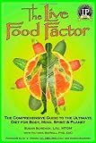 The Live Food Factor: The Comprehensive Guide to the Ultimate Diet for Body, Mind, Spirit & Planet