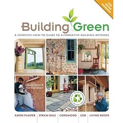 Building Green, New Edition: A Complete How-To Guide to Alternative Building Methods Earth Plaster * Straw Bale * Cordwood * Cob * Living Roofs (Building Green: A Complete How-To Guide to Alternative)