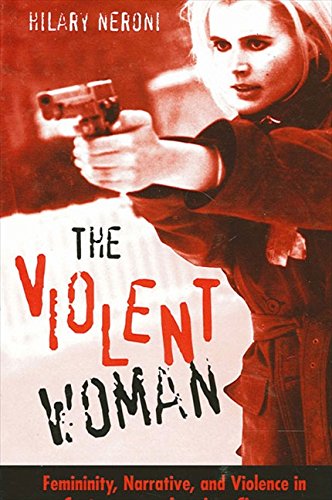 The Violent Woman: Femininity, Narrative, and Violence in Contemporary American Cinema (SUNY series in Feminist Criticism and Theory)