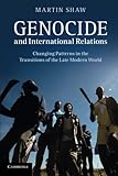 Genocide and international relations : changing patterns in the transitions of the late modern world