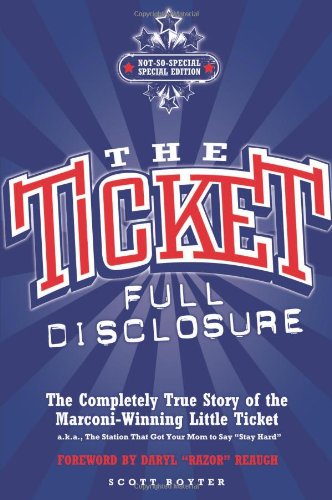 The Ticket: Full Disclosure: the Completely True Story of the Marconi-winning Little Ticket - a.k.a. - the Station That Got Your Mom to Say 'stay Hard'
