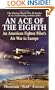An Ace of the Eighth: An American Fighter Pilot's Air War in Europe