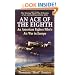 An Ace of the Eighth: An American Fighter Pilot's Air War in Europe