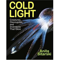 Cold Light: Creatures, Discoveries, and Inventions That Glow