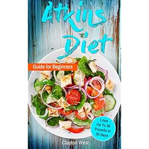 Atkins Diet: Rapid Weight Loss: Atkins Diet Guide for Beginners - Lose Up To 30 Pounds in 30 Days (Atkins Diet Books, Atkins Diet Recipes, Diet Cookbo