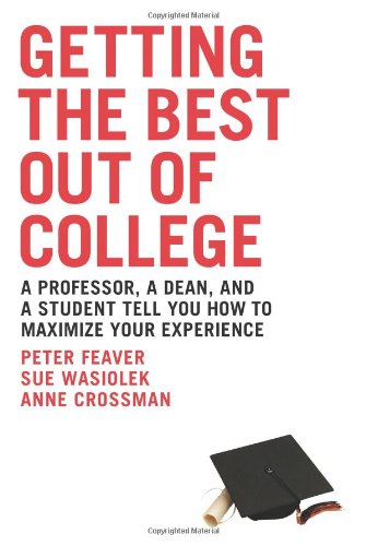Getting the Best Out of College: A Professor, a Dean, & a Student Tell You How to Maximize Your Experience