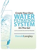Create Your Own Water Filtration System On The Go! (So You Can Drink Your Own Pee If Need Be!)