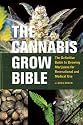 The Cannabis Grow Bible: The Definitive Guide to Growing Marijuana for Recreational and Medical Use
