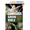 The Cannabis Grow Bible: The Definitive Guide to Growing Marijuana for Recreational and Medical Use