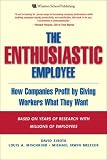 The Enthusiastic Employee: How Companies Profit by Giving Workers What They Want