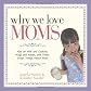 Why We Love Moms: Kids on Milk and Cookies, Hugs and Kisses, and Other Great Things About Mom